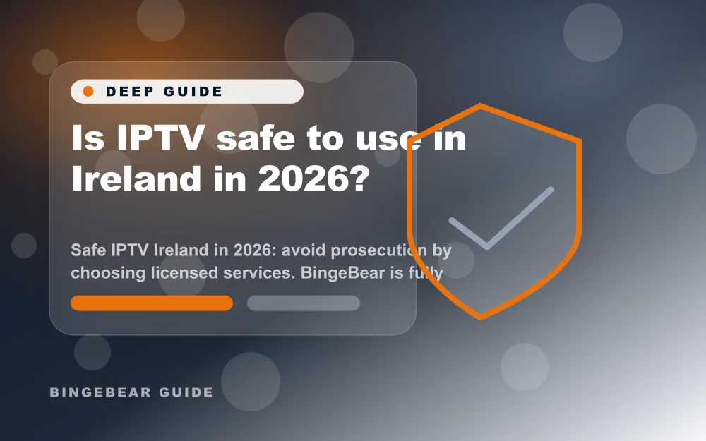 Is IPTV safe to use in Ireland in 2026? - Safe IPTV Ireland in 2026: avoid prosecution by choosing established services. BingeBear is established, 9 year